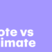 Quote vs Estimate: What's the Difference? A Comprehensive Guide